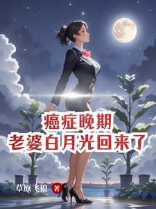 哪里能找到癌症晚期，老婆白月光回来了小说的全部章节？