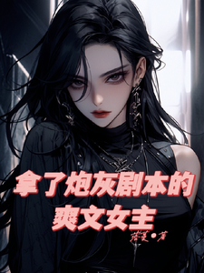《拿了炮灰剧本的爽文女主》小说章节在线试读，《拿了炮灰剧本的爽文女主》最新章节目录