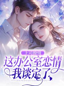 上司撩情，这办公室恋情我谈定了小说完结了吗？在哪里可以免费读到？