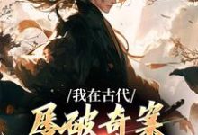 已完结小说《我在古代屡破奇案,震惊皇帝》在线章节阅读-红梅文学