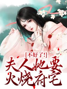 姜槐叶珣完整版小说《不好了！夫人她要火烧府宅》免费阅读