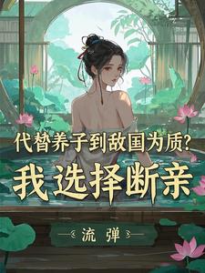 代替养子到敌国为质？我选择断亲小说完结版章节免费阅读