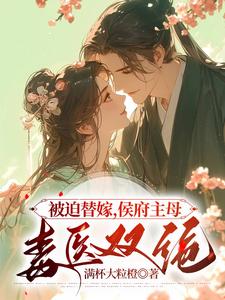 被迫替嫁，侯府主母毒医双绝小说的免费阅读版本在哪里可以找到？