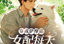 小说《穿成萨摩耶,女配每天被迫修罗场》在线章节阅读-红梅文学