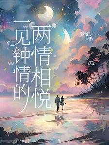完整版小说《一见钟情的两情相悦》免费阅读