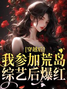 小说《穿越后，我参加荒岛综艺后爆红》完整版在线章节免费阅读