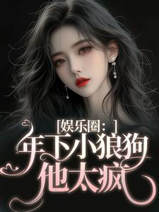 小说《娱乐圈：年下小狼狗他太疯》在线章节阅读