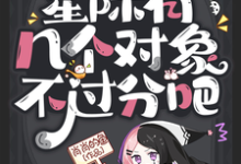 社恐?星际有几个对象不过分吧小说完结了吗?在哪里可以免费读到?-红梅文学