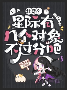 社恐？星际有几个对象不过分吧小说完结了吗？在哪里可以免费读到？
