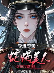 穿进游戏，蛇蝎美人竟想攻略我小说完结版章节免费阅读