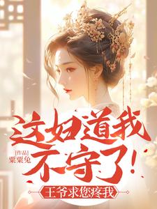 这妇道我不守了！王爷求您疼我小说完结了吗？在哪里可以免费读到？