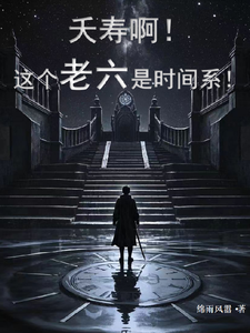 《夭寿啊！这个老六是时间系！》全集免费在线阅读（苏戈）