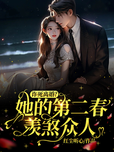 哪里能找到诈死离婚，她的第二春羡煞众人小说的全部章节？