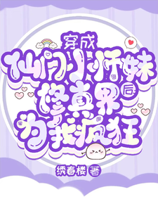 穿成仙门小师妹后修真界为我疯狂小说，穿成仙门小师妹后修真界为我疯狂在线阅读