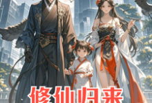 修仙归来:4岁女儿说我是渣男免费阅读,修仙归来:4岁女儿说我是渣男章节目录-红梅文学