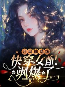 完整版的开局抽系统，快穿女配飒爆了！小说在哪里可以免费读到？