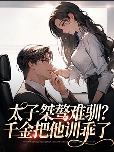 寻找能够免费阅读太子桀骜难驯？千金把他训乖了小说的平台