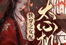 《快穿之女配太心机》完整版小说免费阅读-红梅文学