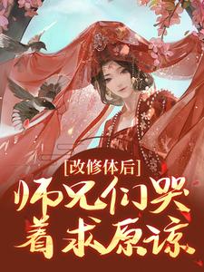 《改修体后，师兄们哭着求原谅》小说大结局免费试读 姚念容羽小说