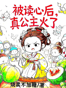 完结版《被读心后，真公主火了》免费阅读