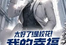 林川姜薇小说太好了！是校花！我的幸福有救了在线阅读章节-红梅文学