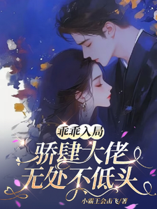 乖乖入局，骄肆大佬无处不低头小说免费资源，乖乖入局，骄肆大佬无处不低头在线阅读