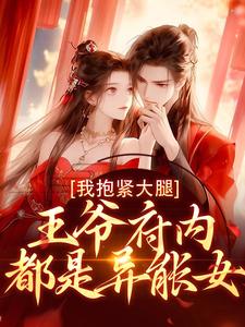 王爷府内都是异能女，我抱紧大腿小说有没有完整的免费版本在线阅读？