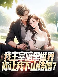 我主宰暗黑世界，你让我下山结婚？完整版小说，我主宰暗黑世界，你让我下山结婚？免费阅读