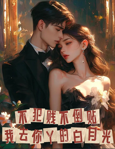 小说完整版《不倒贴不犯贱，我去你丫的白月光》免费阅读