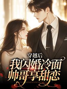穿越后：我闪婚冷面帅哥享甜恋这本小说怎么样？免费在线阅读试试