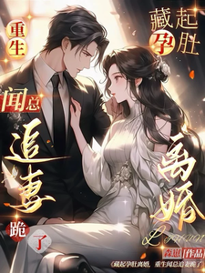 藏起孕肚离婚，重生闻总追妻跪了完整版小说，藏起孕肚离婚，重生闻总追妻跪了免费阅读