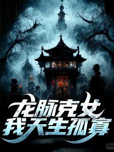 周深深敖灵境小说龙脉克女，我天生孤寡章节免费阅读