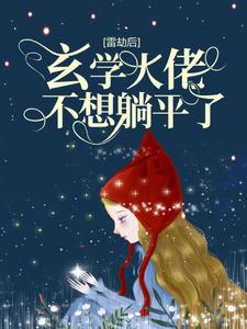 雷劫后，玄学大佬不想躺平了最新章节，雷劫后，玄学大佬不想躺平了免费阅读
