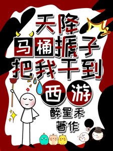 天降马桶搋子，把我干到西游完整版最新章节，天降马桶搋子，把我干到西游章节在线阅读