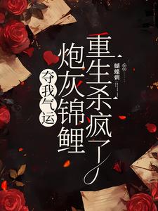 夺我气运，炮灰锦鲤重生杀疯了小说有没有完整的免费版本在线阅读？