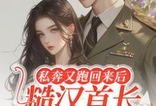 私奔又跑回来后,糙汉首长黑脸了小说无弹窗阅读的网站推荐-红梅文学