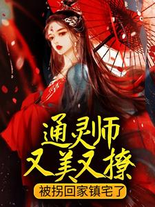 《通灵师又美又撩，被拐回家镇宅了》完整版小说免费阅读