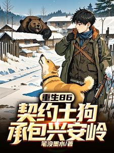 马虎小说完结版在线阅读，重生86：契约土狗，承包兴安岭免费看