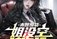 末世囤货:姐没空陪你玩小说的免费阅读版本在哪里可以找到?-红梅文学