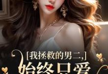 我拯救的男二,始终只爱白月光女主免费阅读,我拯救的男二,始终只爱白月光女主云枝-红梅文学