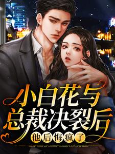 哪里可以免费找到小白花与总裁决裂后，他后悔疯了？