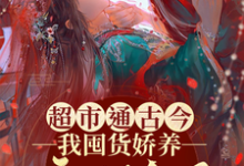 《超市通古今,我囤货娇养病弱皇子》何清淼小说免费阅读完整版-红梅文学