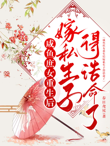 咸鱼庶女重生后嫁私生子得诰命了最新章节，咸鱼庶女重生后嫁私生子得诰命了免费阅读