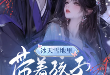 冰天雪地里,带着孩子去逃荒这本小说在哪里可以看?哪里有免费试读章节?-红梅文学