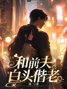 完整版小说《和前夫白头偕老》免费阅读