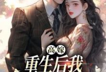《高嫁:重生后我守着老公赢麻了》顾予安完整版小说免费阅读-红梅文学