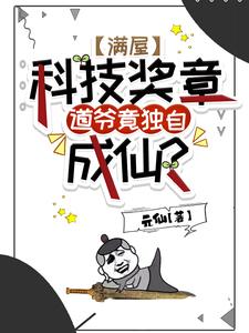 完结版《满屋科技奖章，道爷竟独自成仙？》免费阅读