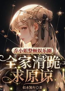 乔小姐整顿娱乐圈，全家滑跪求原谅乔乐，乔小姐整顿娱乐圈，全家滑跪求原谅在线无弹窗阅读