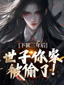 下狱三年后，世子你家被偷了！（谢危楼林清凰）完整版在线免费阅读
