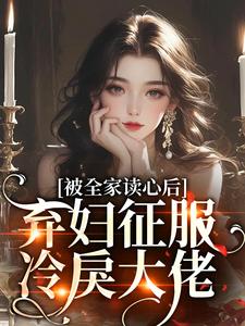 完整版《被全家读心后，弃妇征服冷戾大佬》小说免费阅读